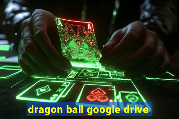 dragon ball google drive